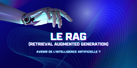 Le RAG (Retrieval Augmented Generation), avenir de l'intelligence artificielle ?